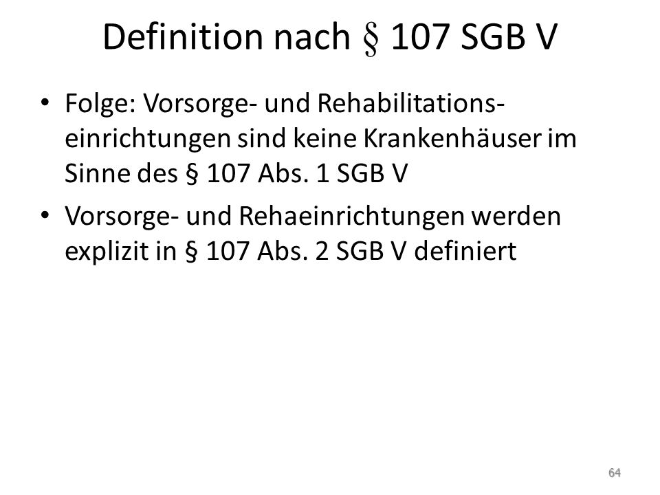 Definition nach § 107 SGB V Folge: Vorsorge- und Rehabilitations-einrichtungen sind keine Krankenhäuser im Sinne des § 107 Abs. 1 SGB V.