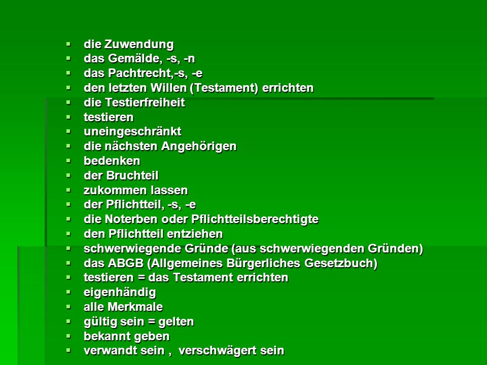 die Zuwendung das Gemälde, -s, -n. das Pachtrecht,-s, -e. den letzten Willen (Testament) errichten.