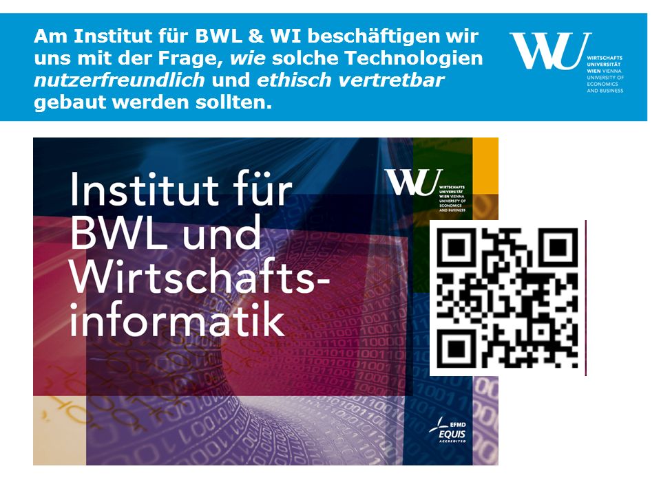 Am Institut für BWL & WI beschäftigen wir uns mit der Frage, wie solche Technologien nutzerfreundlich und ethisch vertretbar gebaut werden sollten.