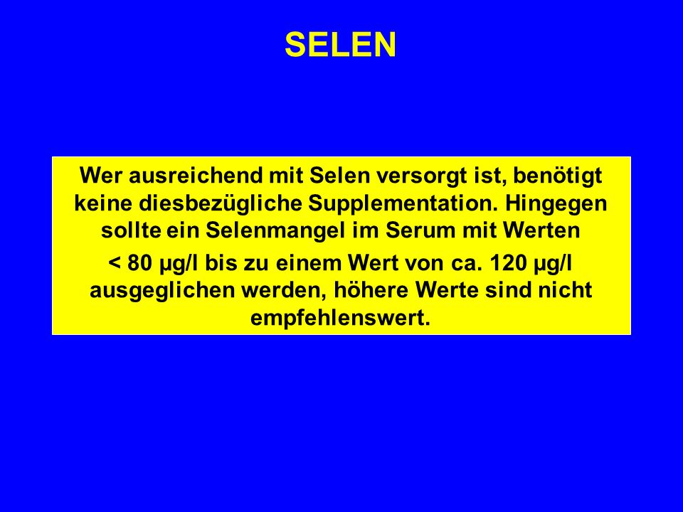 SELEN Wer ausreichend mit Selen versorgt ist, benötigt keine diesbezügliche Supplementation. Hingegen sollte ein Selenmangel im Serum mit Werten.