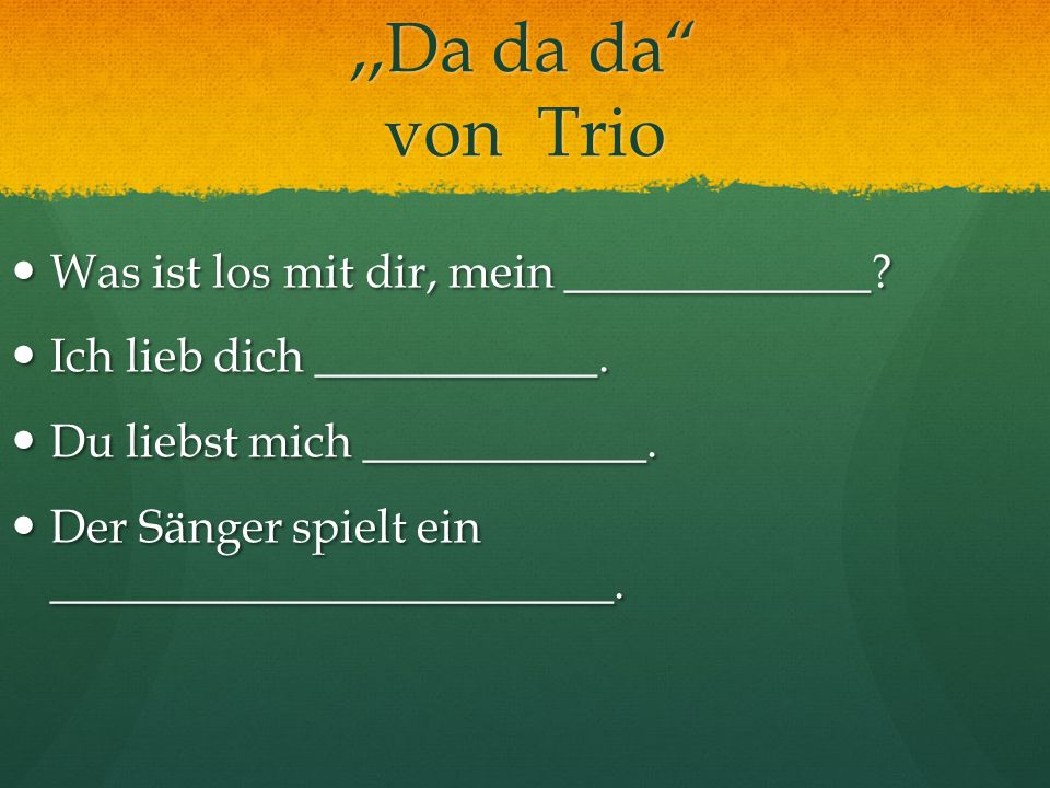 ,,Da da da von Trio Was ist los mit dir, mein _____________