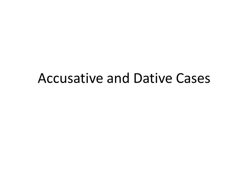 Accusative and Dative Cases