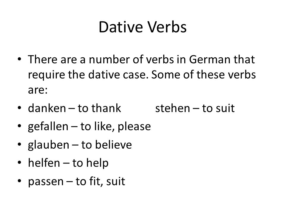 Dative Verbs There are a number of verbs in German that require the dative case. Some of these verbs are: