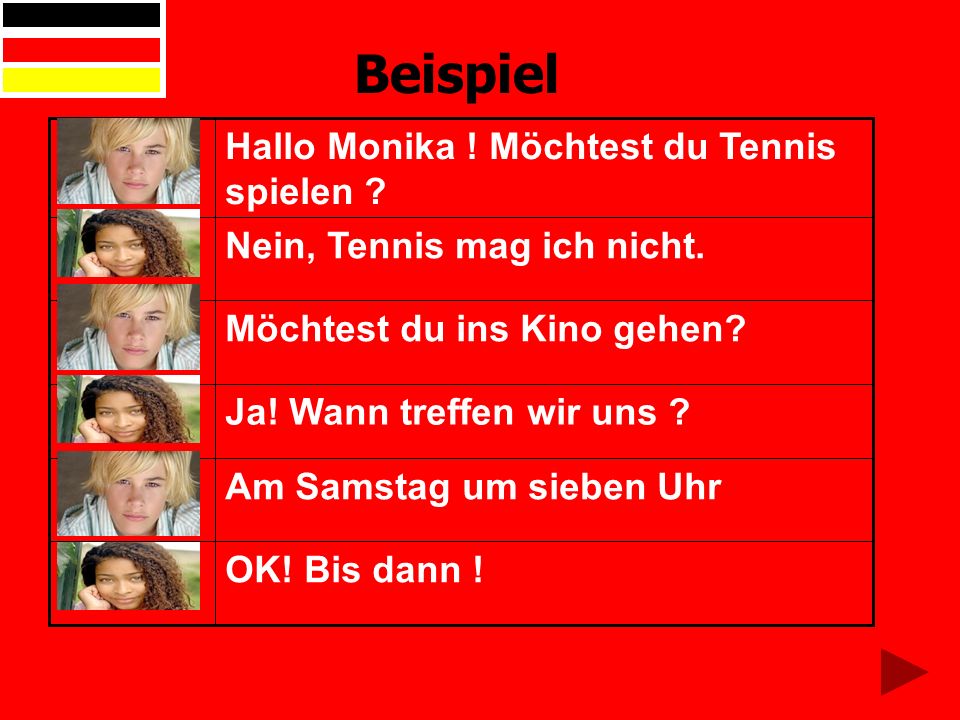 Beispiel Hallo Monika ! Möchtest du Tennis spielen