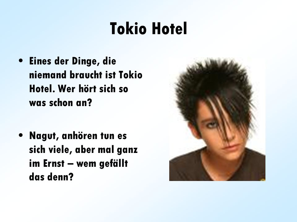 Tokio Hotel Eines der Dinge, die niemand braucht ist Tokio Hotel. Wer hört sich so was schon an