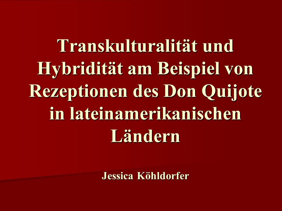 Transkulturalität und Hybridität am Beispiel von Rezeptionen des Don Quijote in lateinamerikanischen Ländern Jessica Köhldorfer