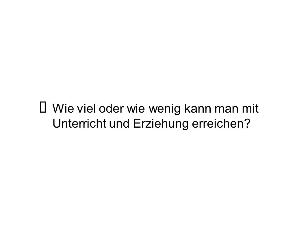 Wie viel oder wie wenig kann man mit Unterricht und Erziehung erreichen