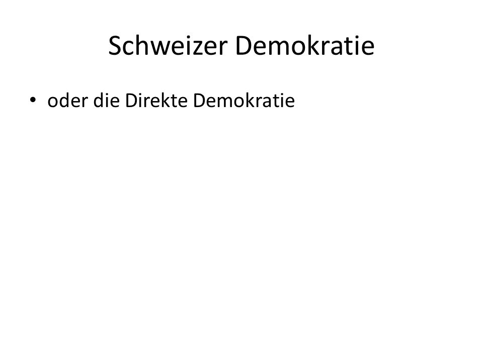 Schweizer Demokratie oder die Direkte Demokratie