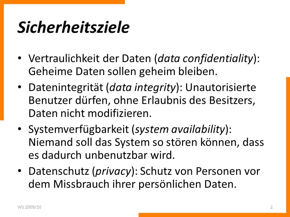 Sicherheitsziele Vertraulichkeit der Daten (data confidentiality): Geheime Daten sollen geheim bleiben.