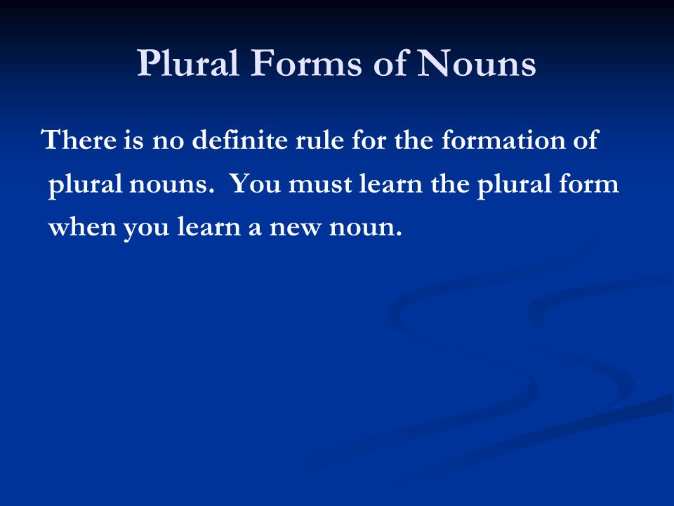 Plural Forms of Nouns There is no definite rule for the formation of