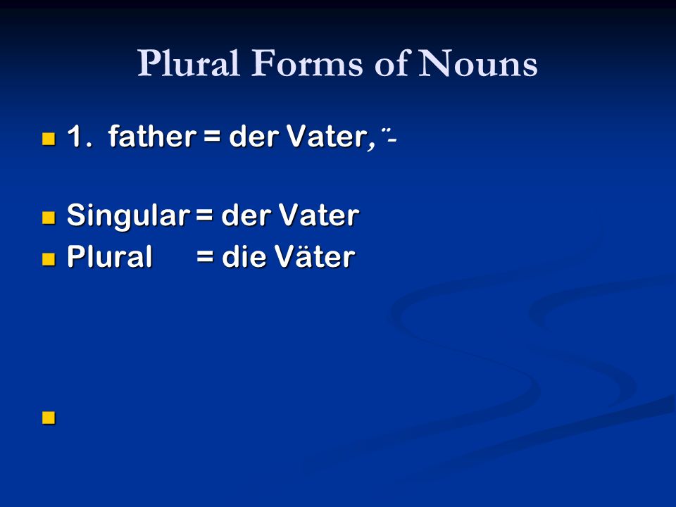 Plural Forms of Nouns 1. father = der Vater,¨- Singular = der Vater