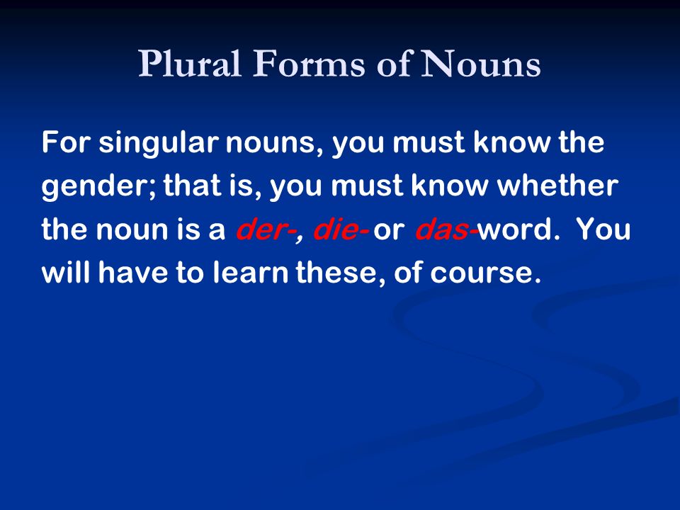 Plural Forms of Nouns For singular nouns, you must know the