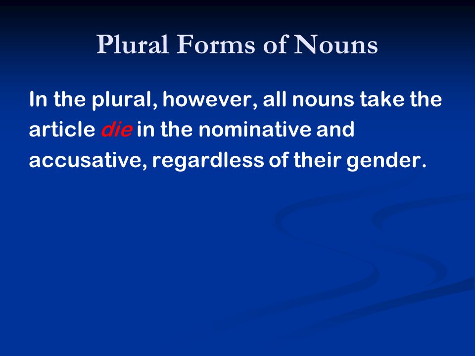 Plural Forms of Nouns In the plural, however, all nouns take the