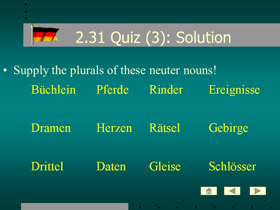 2.31 Quiz (3): Solution Supply the plurals of these neuter nouns!