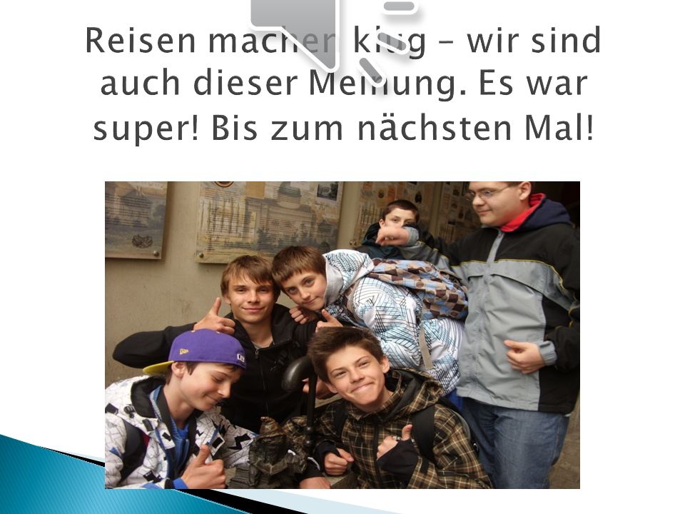 Reisen machen klug – wir sind auch dieser Meinung. Es war super
