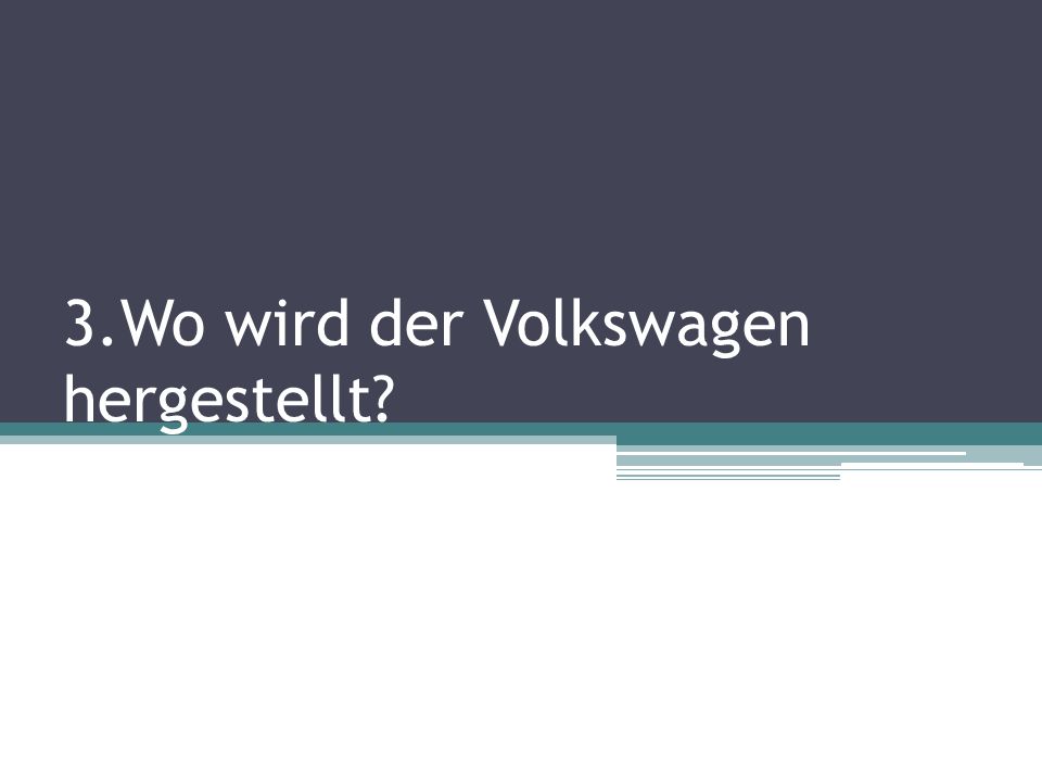 3.Wo wird der Volkswagen hergestellt
