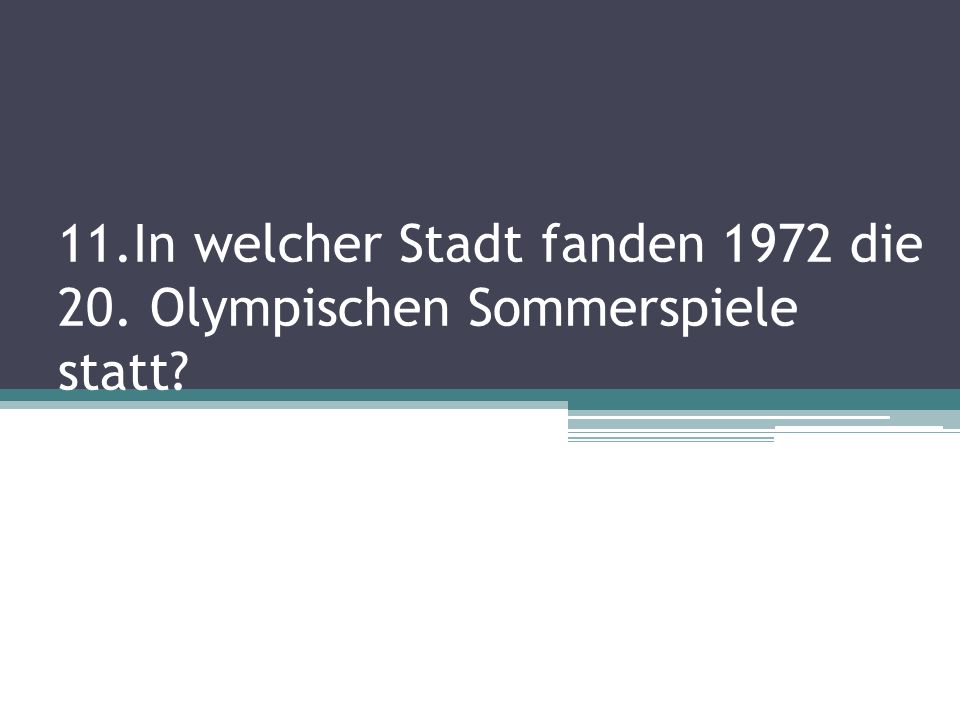 11.In welcher Stadt fanden 1972 die 20. Olympischen Sommerspiele statt