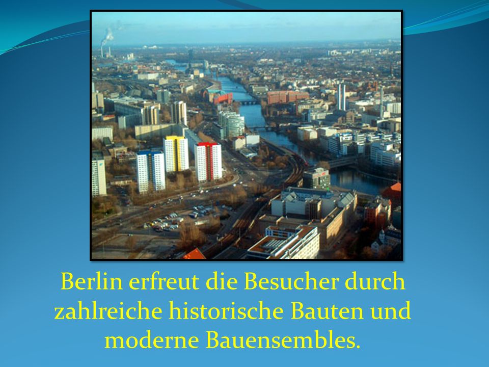Berlin erfreut die Besucher durch zahlreiche historische Bauten und moderne Bauensembles.