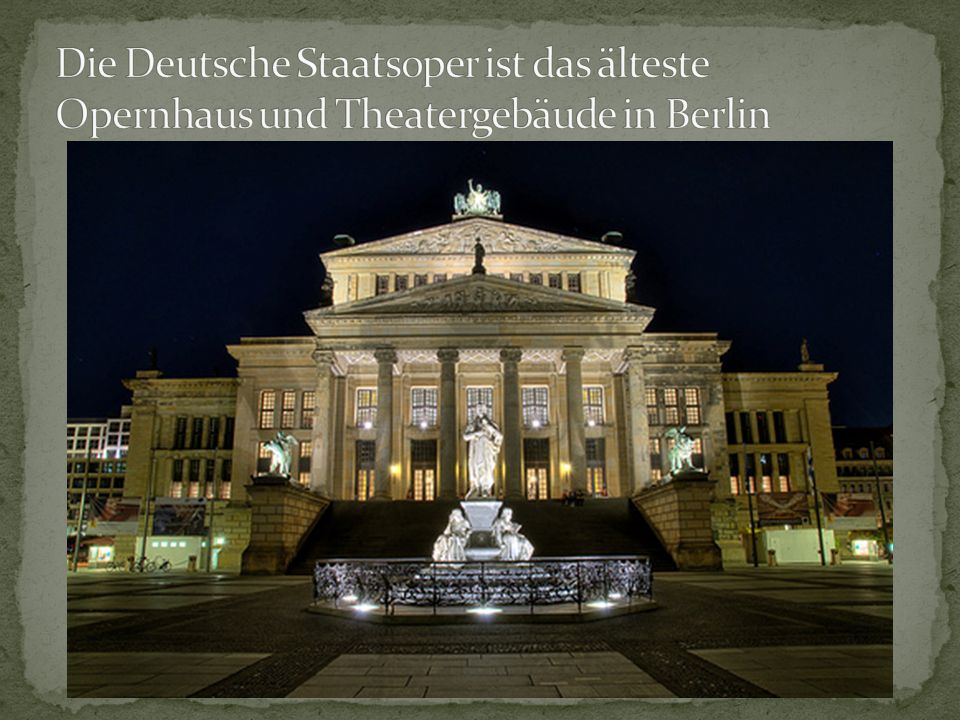 Die Deutsche Staatsoper ist das älteste Opernhaus und Theatergebäude in Berlin