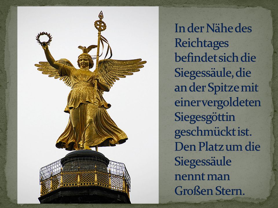 In der Nähe des Reichtages befindet sich die Siegessäule, die an der Spitze mit einer vergoldeten Siegesgöttin geschmückt ist.