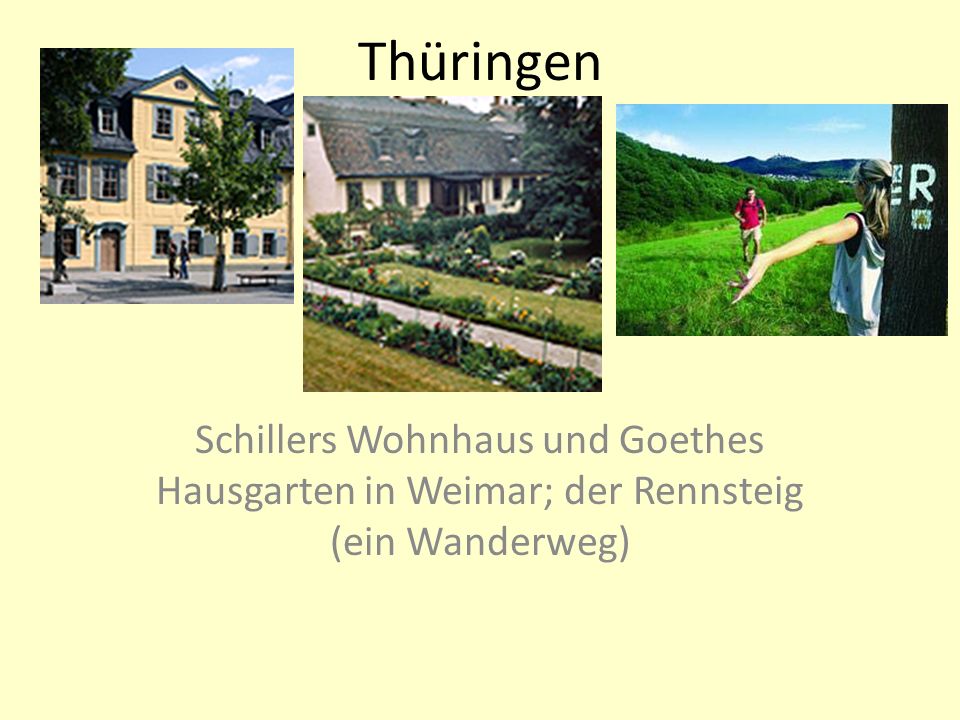 Thüringen Schillers Wohnhaus und Goethes Hausgarten in Weimar; der Rennsteig (ein Wanderweg)
