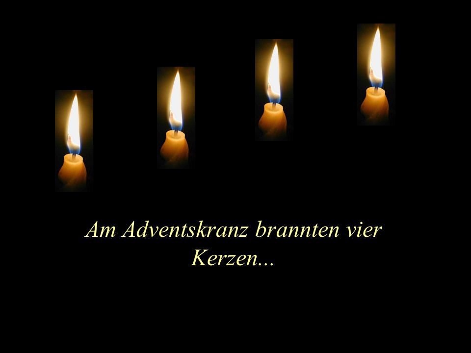 Am Adventskranz brannten vier Kerzen...