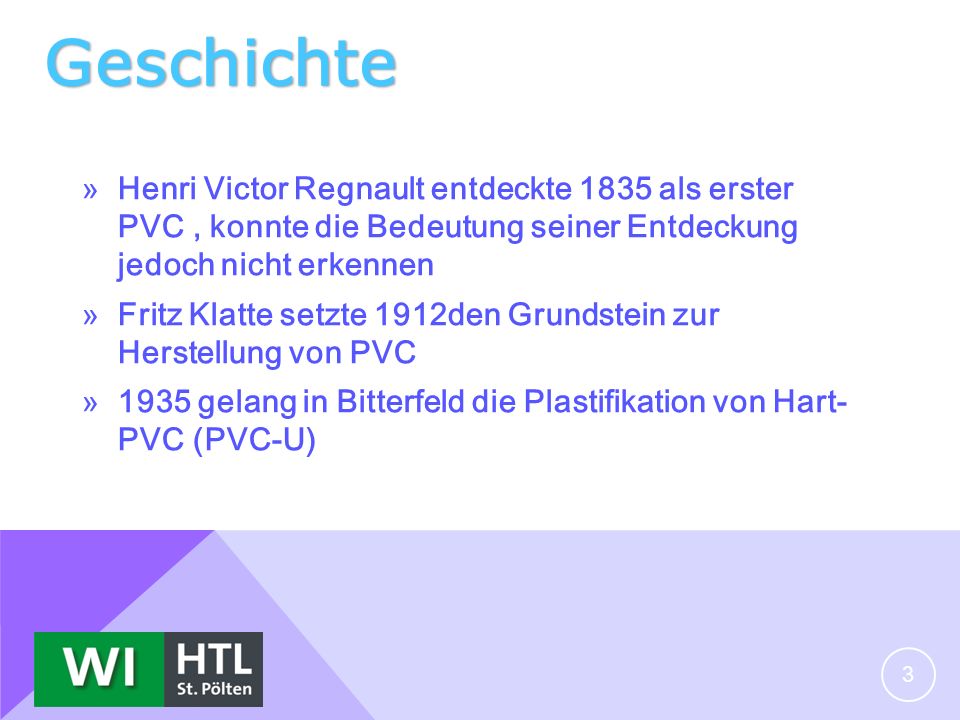 Geschichte Henri Victor Regnault entdeckte 1835 als erster PVC , konnte die Bedeutung seiner Entdeckung jedoch nicht erkennen.