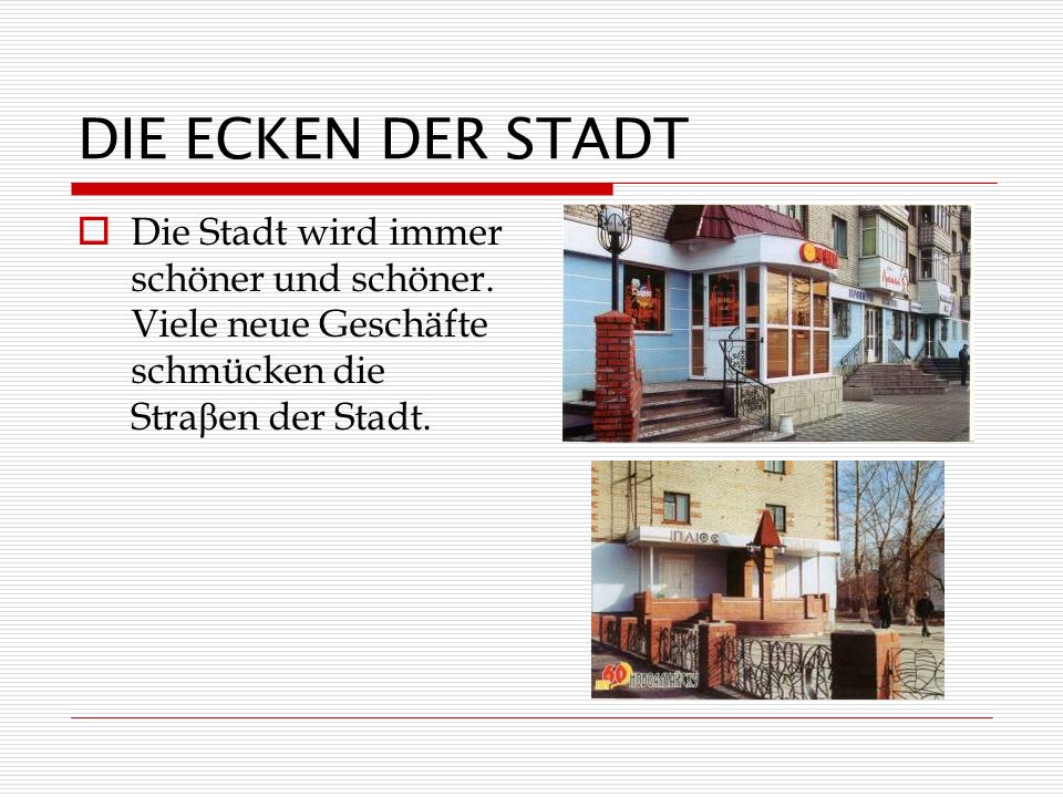 DIE ECKEN DER STADT Die Stadt wird immer schöner und schöner.