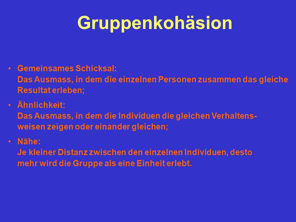 Gruppenkohäsion Gemeinsames Schicksal: Das Ausmass, in dem die einzelnen Personen zusammen das gleiche Resultat erleben;