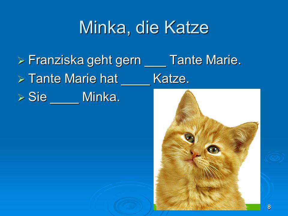 Minka, die Katze Franziska geht gern ___ Tante Marie.
