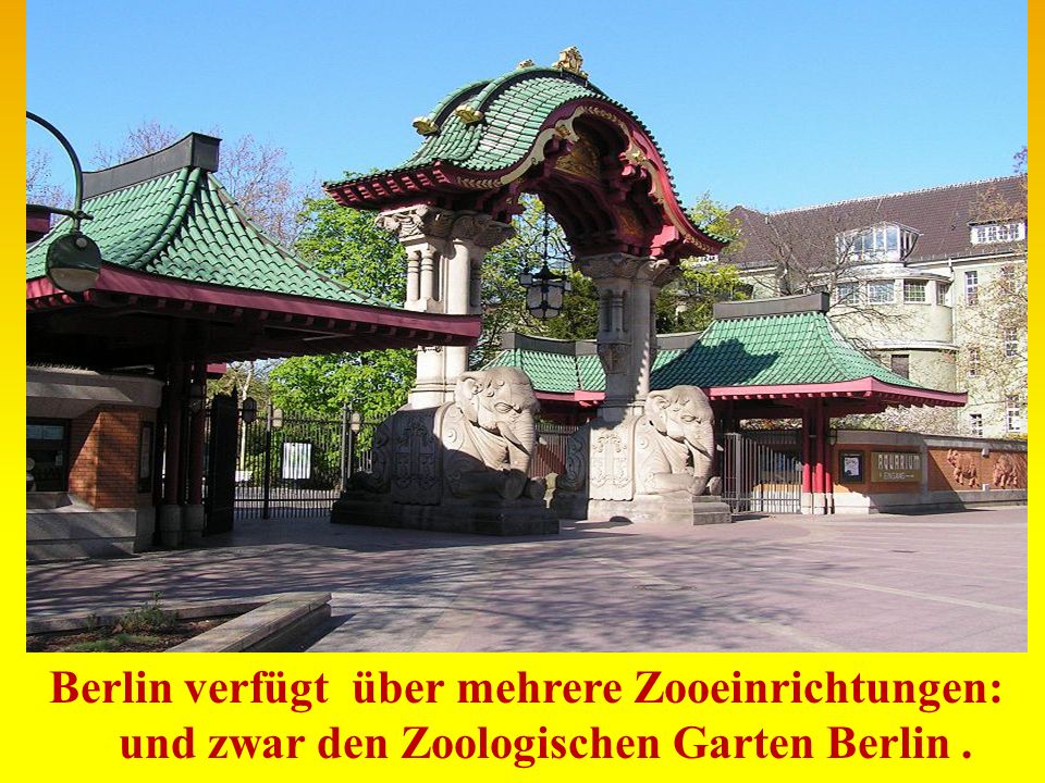 Berlin verfügt über mehrere Zooeinrichtungen: und zwar den Zoologischen Garten Berlin .