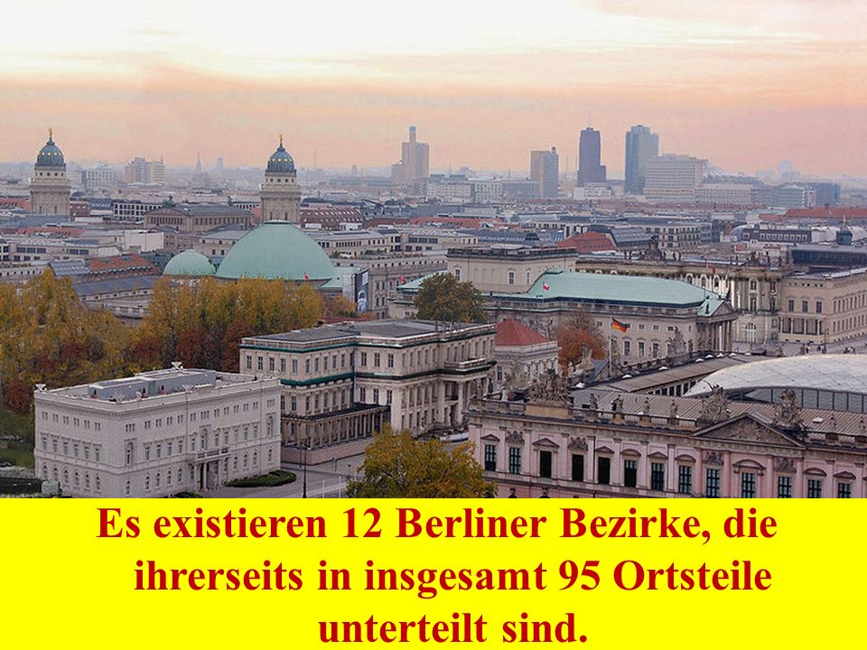 Es existieren 12 Berliner Bezirke, die ihrerseits in insgesamt 95 Ortsteile unterteilt sind.