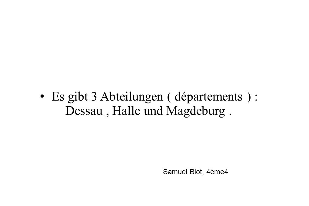 • Es gibt 3 Abteilungen ( départements ) : Dessau , Halle und Magdeburg .