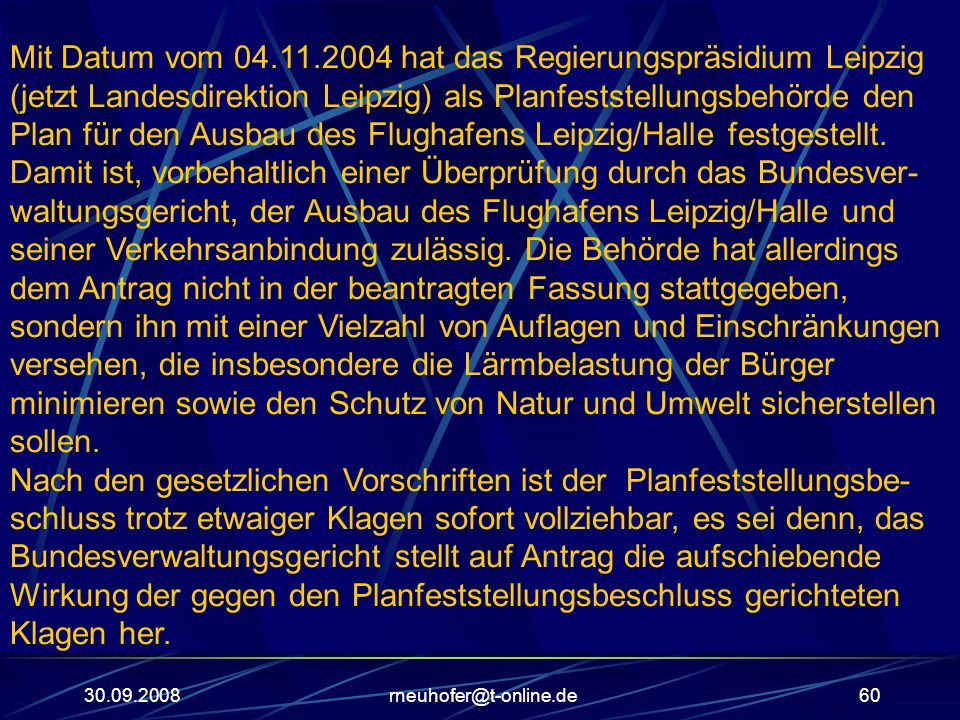Mit Datum vom hat das Regierungspräsidium Leipzig (jetzt Landesdirektion Leipzig) als Planfeststellungs­behörde den Plan für den Ausbau des Flughafens Leipzig/Halle festgestellt.