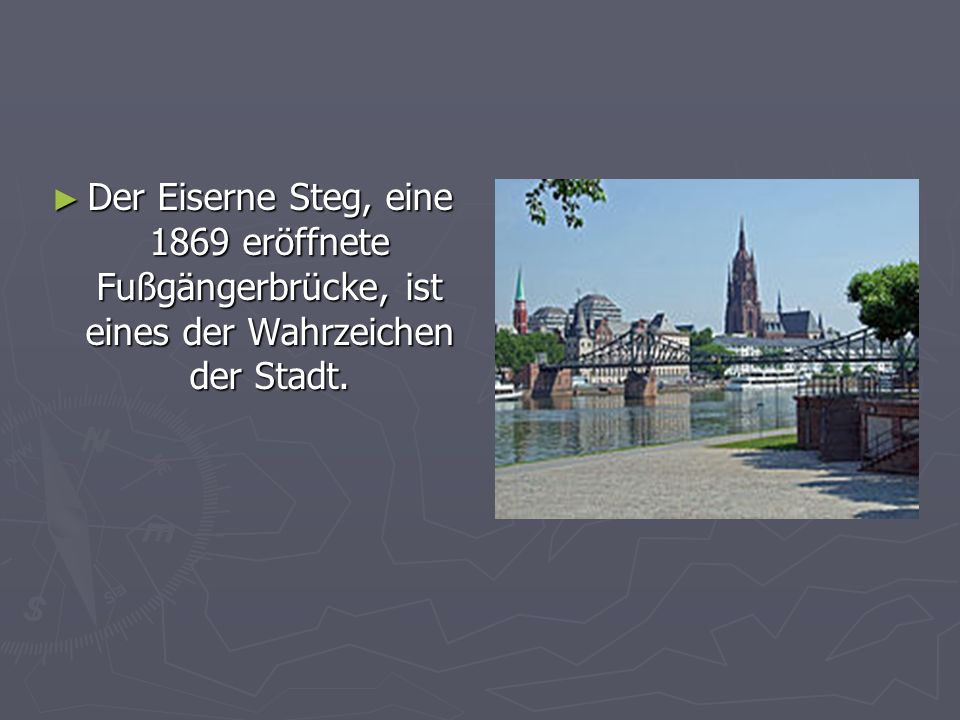 Der Eiserne Steg, eine 1869 eröffnete Fußgängerbrücke, ist eines der Wahrzeichen der Stadt.