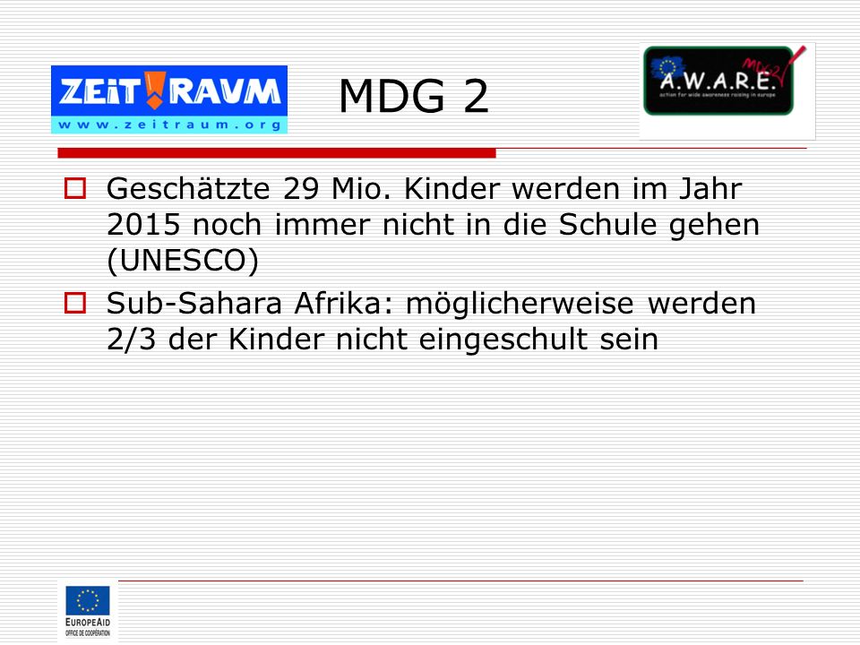MDG 2 Geschätzte 29 Mio. Kinder werden im Jahr 2015 noch immer nicht in die Schule gehen (UNESCO)