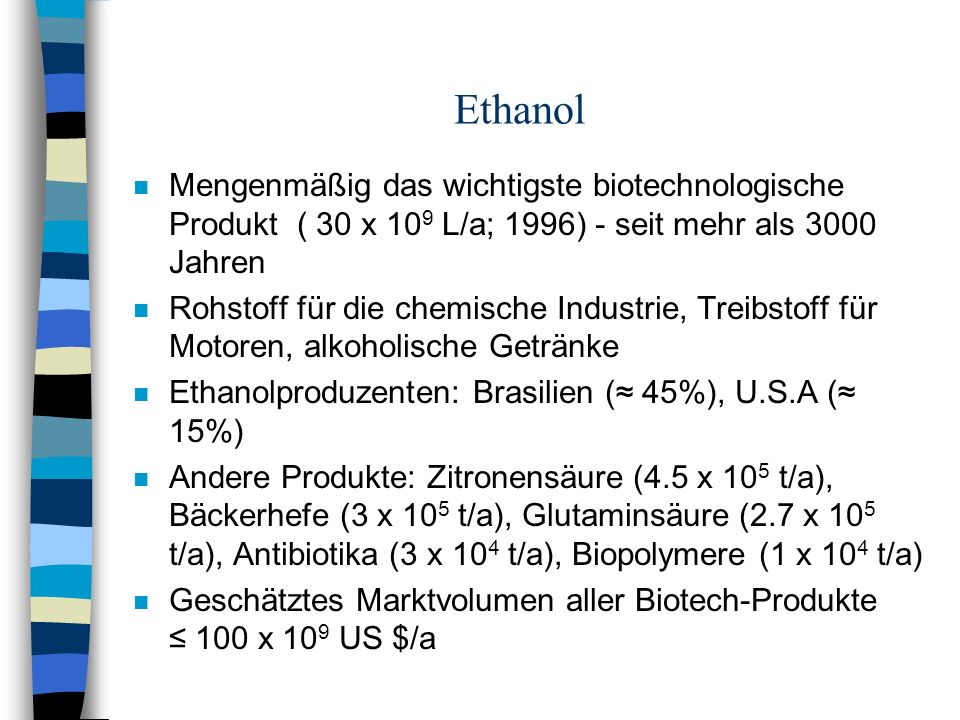 Ethanol Mengenmäßig das wichtigste biotechnologische Produkt ( 30 x 109 L/a; 1996) - seit mehr als 3000 Jahren.