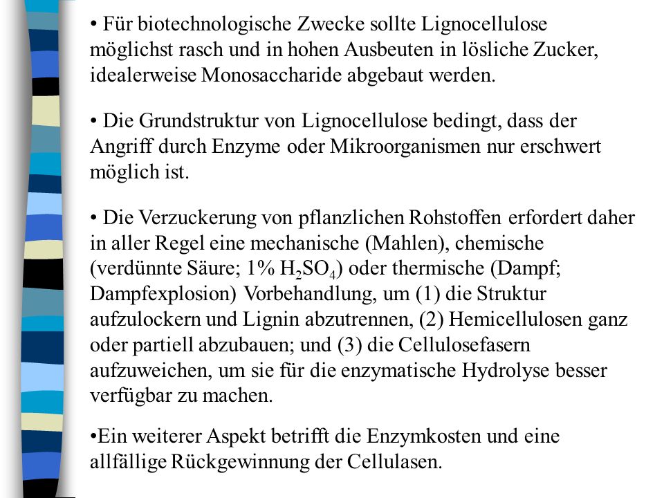 Für biotechnologische Zwecke sollte Lignocellulose möglichst rasch und in hohen Ausbeuten in lösliche Zucker, idealerweise Monosaccharide abgebaut werden.