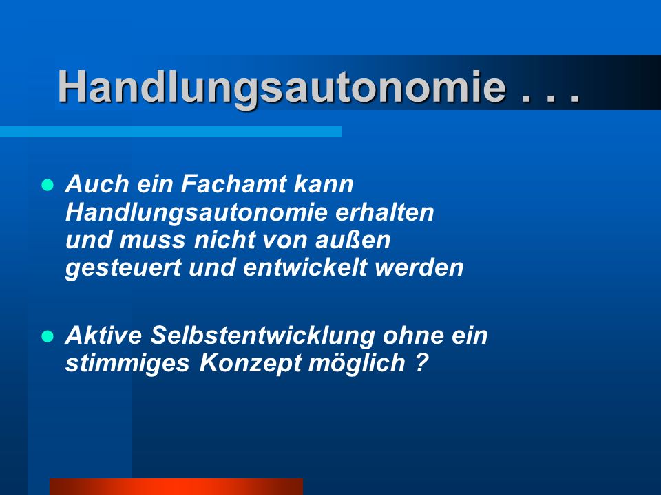 Handlungsautonomie Auch ein Fachamt kann Handlungsautonomie erhalten und muss nicht von außen gesteuert und entwickelt werden.