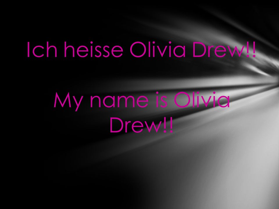 Ich heisse Olivia Drew!! My name is Olivia Drew!!