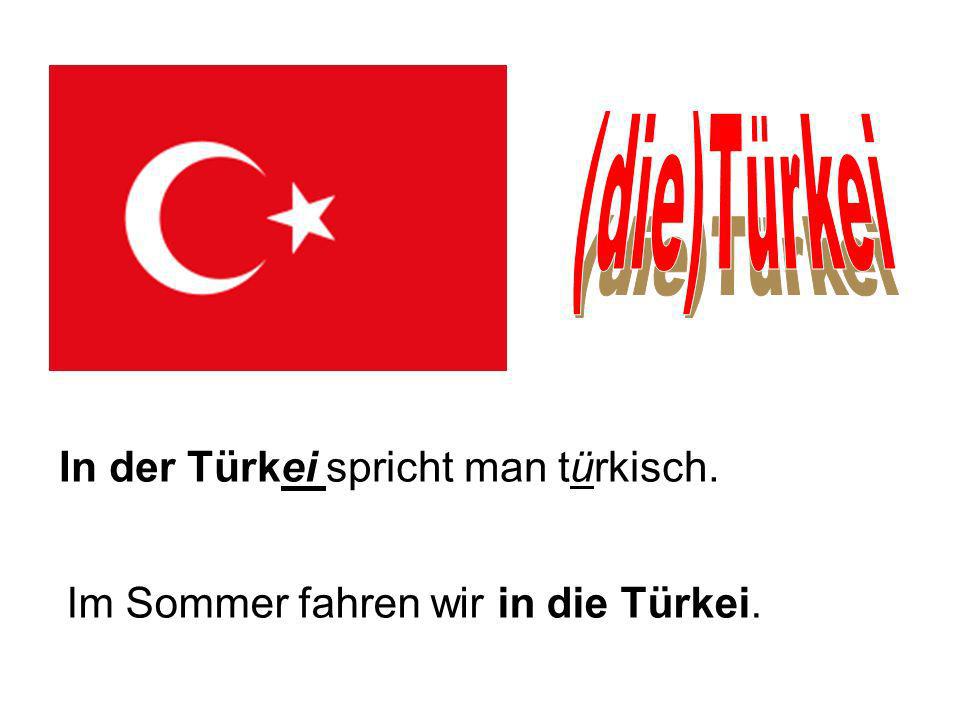 (die)Türkei In der Türkei spricht man türkisch.