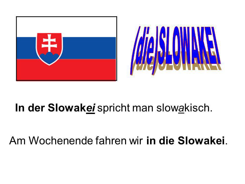 (die)SLOWAKEI In der Slowakei spricht man slowakisch.
