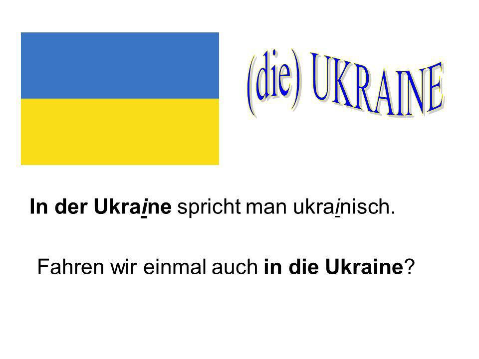 (die) UKRAINE In der Ukraine spricht man ukrainisch.