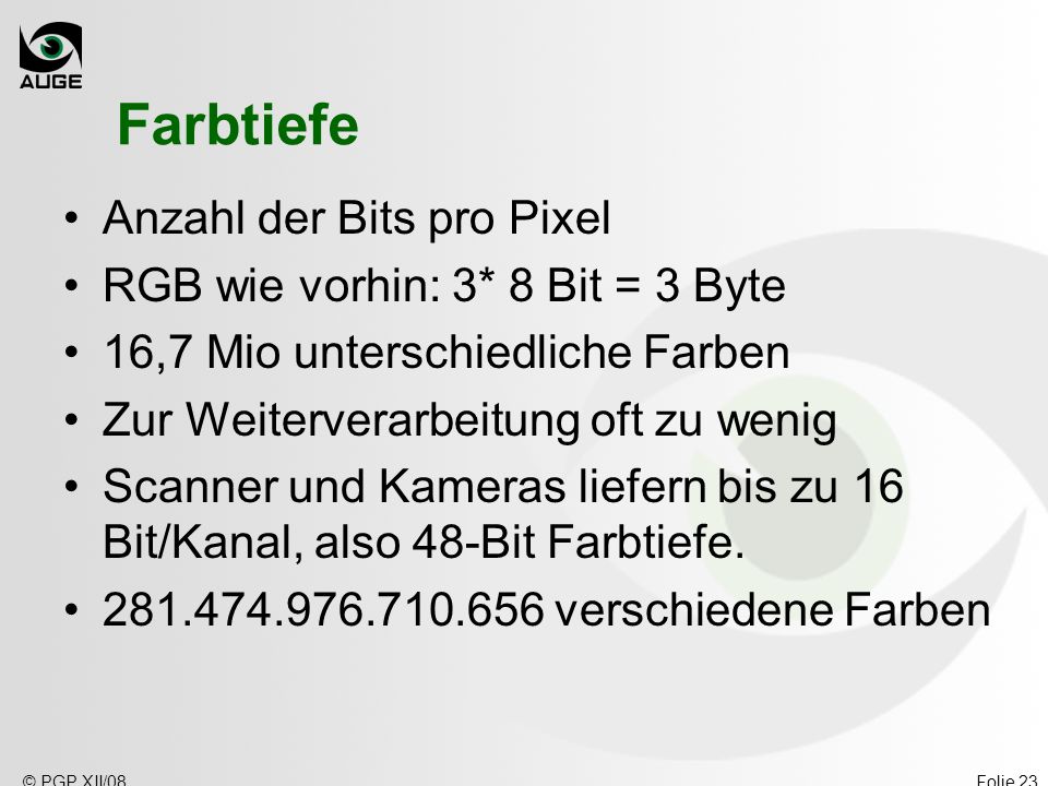 Farbtiefe Anzahl der Bits pro Pixel RGB wie vorhin: 3* 8 Bit = 3 Byte