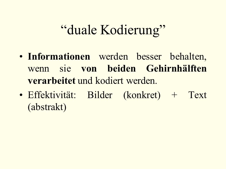 duale Kodierung Informationen werden besser behalten, wenn sie von beiden Gehirnhälften verarbeitet und kodiert werden.