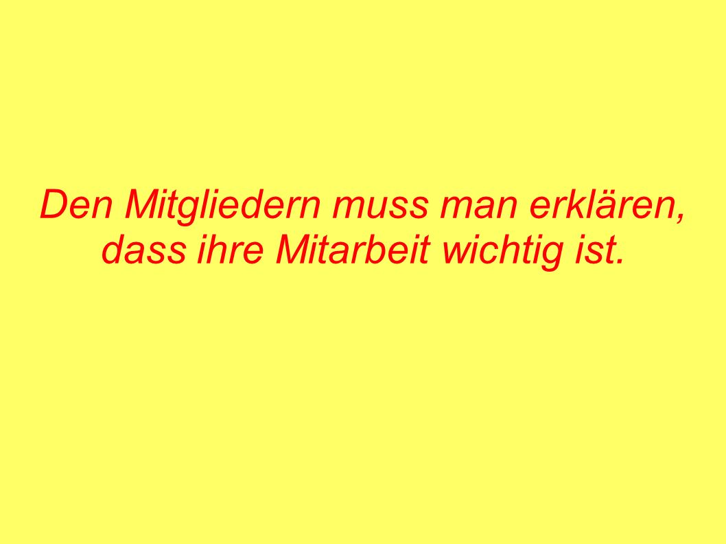 Den Mitgliedern muss man erklären, dass ihre Mitarbeit wichtig ist.