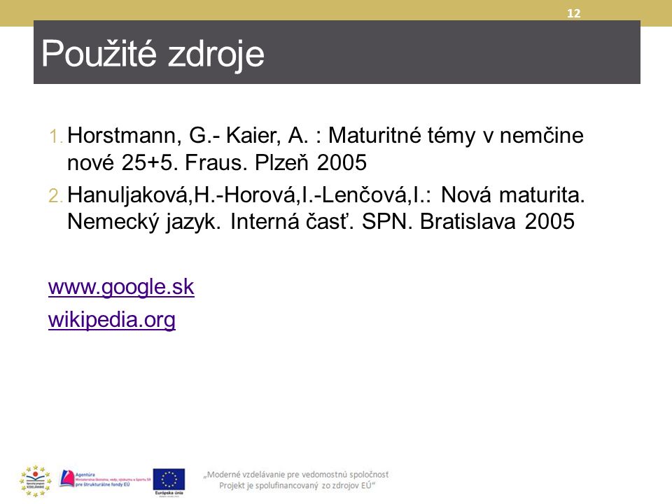 Použité zdroje Horstmann, G.- Kaier, A. : Maturitné témy v nemčine nové Fraus. Plzeň