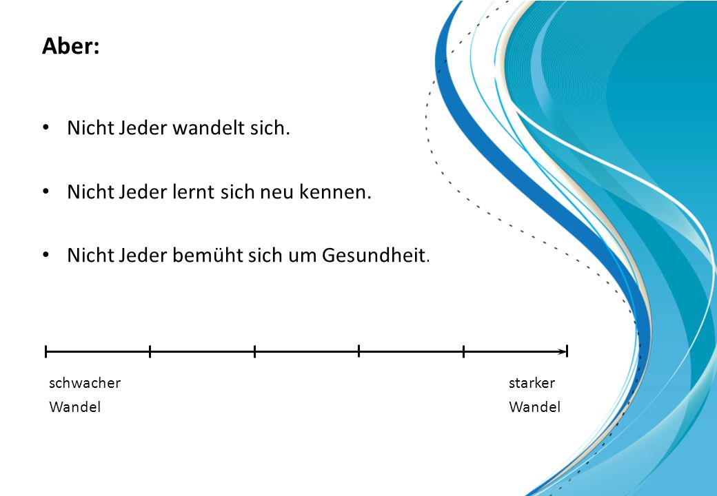 Aber: Nicht Jeder wandelt sich. Nicht Jeder lernt sich neu kennen.