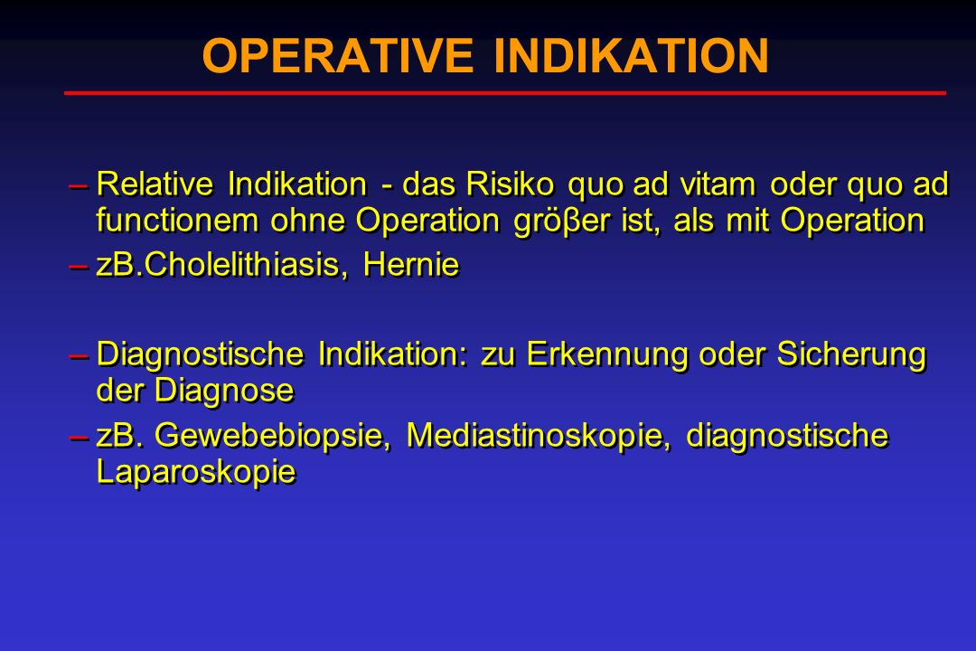 OPERATIVE INDIKATION Relative Indikation - das Risiko quo ad vitam oder quo ad functionem ohne Operation gröβer ist, als mit Operation.