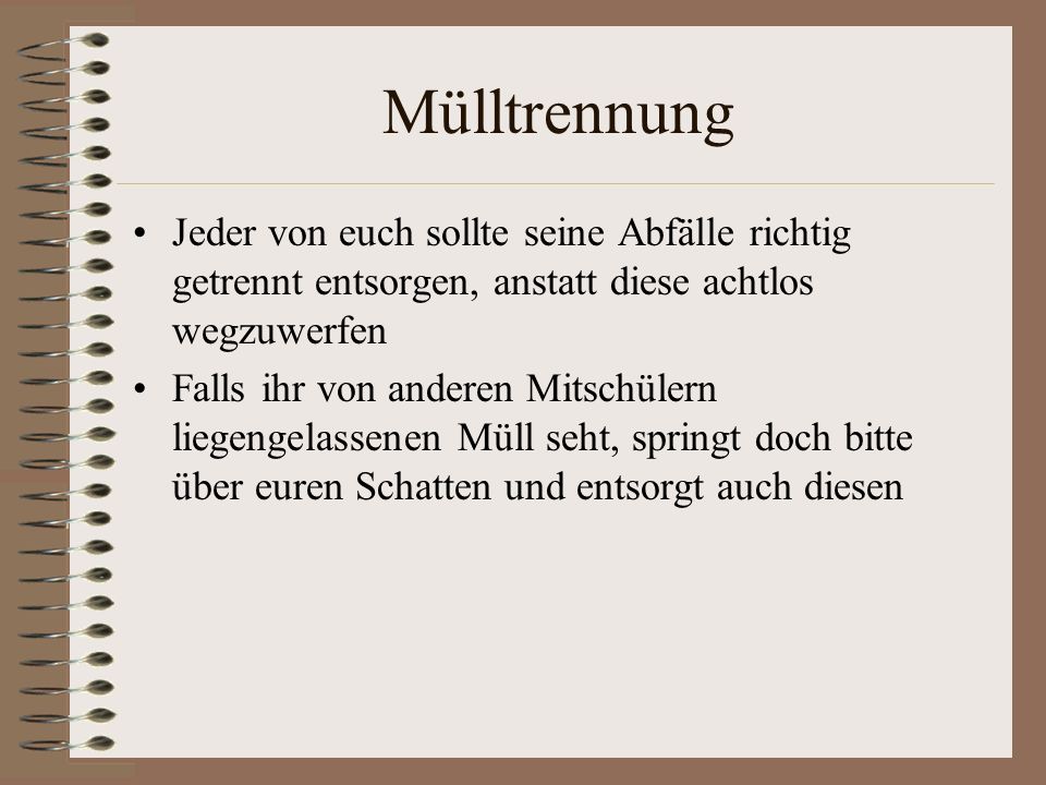 Mülltrennung Jeder von euch sollte seine Abfälle richtig getrennt entsorgen, anstatt diese achtlos wegzuwerfen.